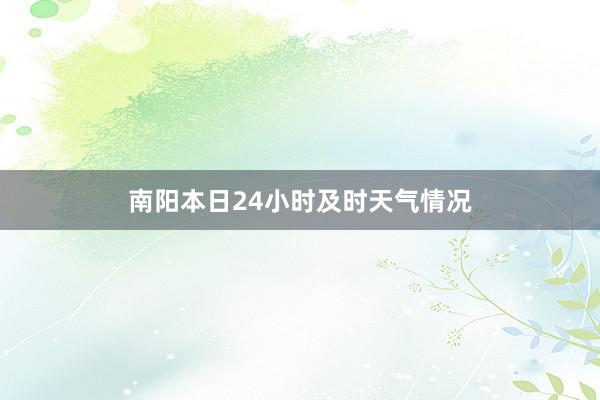 南阳本日24小时及时天气情况